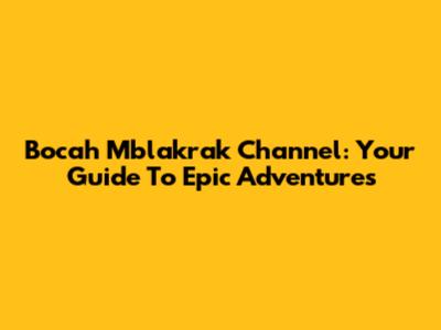 Bocah Mblakrak Channel: Your Guide To Epic Adventures