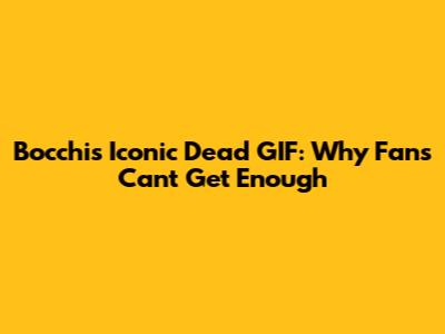 Bocchi's Iconic 'Dead' GIF: Why Fans Can't Get Enough
