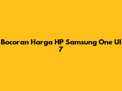 Bocoran Harga HP Samsung One UI 7