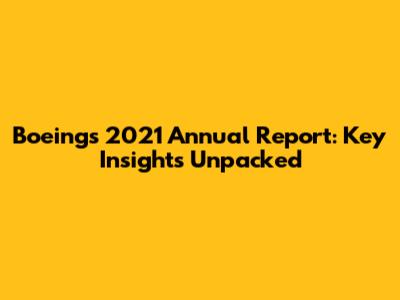 Boeing's 2021 Annual Report: Key Insights Unpacked