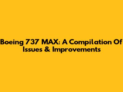 Boeing 737 MAX: A Compilation Of Issues & Improvements
