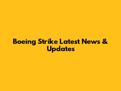 Boeing Strike Latest News & Updates