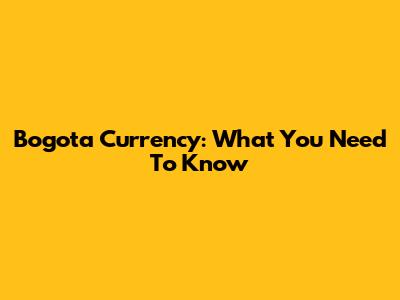 Bogota Currency: What You Need To Know