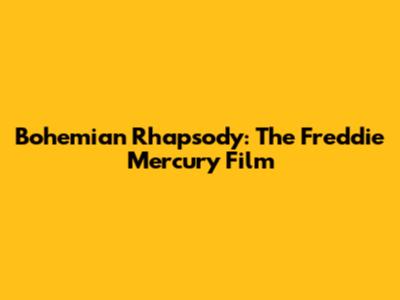 Bohemian Rhapsody: The Freddie Mercury Film