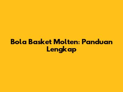 Bola Basket Molten: Panduan Lengkap