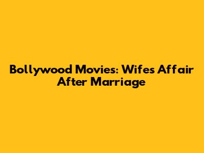 Bollywood Movies: Wife's Affair After Marriage