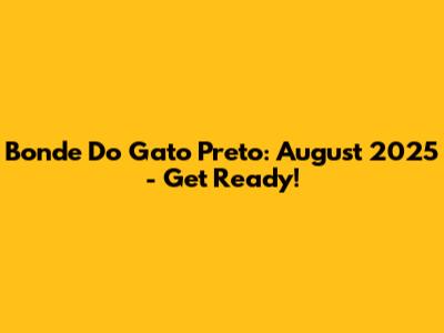 Bonde Do Gato Preto: August 2025 - Get Ready!