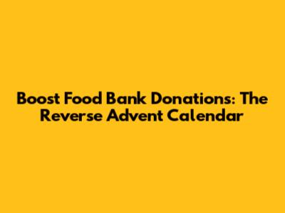 Boost Food Bank Donations: The Reverse Advent Calendar