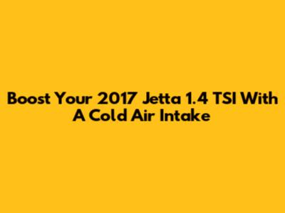 Boost Your 2017 Jetta 1.4 TSI With A Cold Air Intake