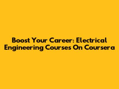 Boost Your Career: Electrical Engineering Courses On Coursera