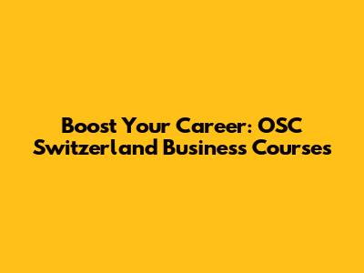 Boost Your Career: OSC Switzerland Business Courses