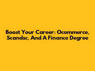Boost Your Career: Ocommerce, Scandsc, And A Finance Degree