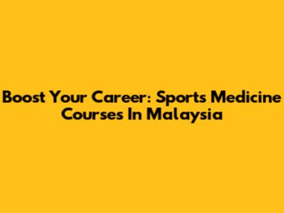 Boost Your Career: Sports Medicine Courses In Malaysia