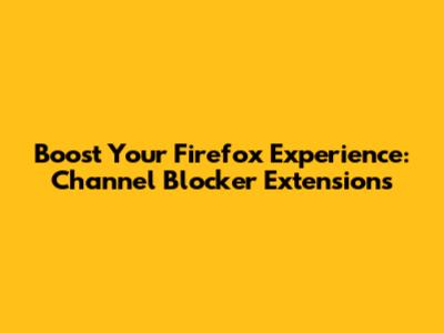 Boost Your Firefox Experience: Channel Blocker Extensions
