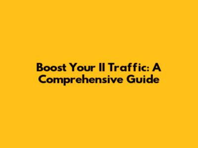 Boost Your II Traffic: A Comprehensive Guide