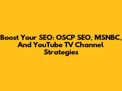Boost Your SEO: OSCP SEO, MSNBC, And YouTube TV Channel Strategies