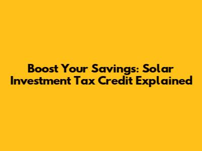 Boost Your Savings: Solar Investment Tax Credit Explained