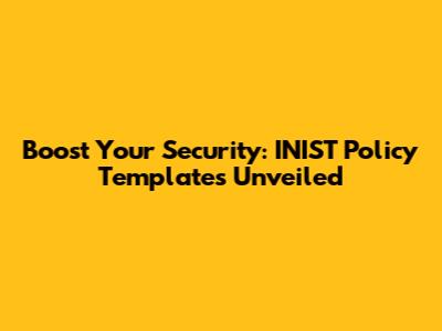 Boost Your Security: INIST Policy Templates Unveiled