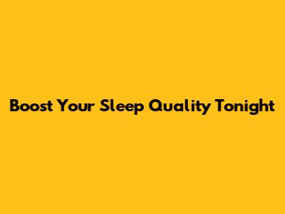 Boost Your Sleep Quality Tonight