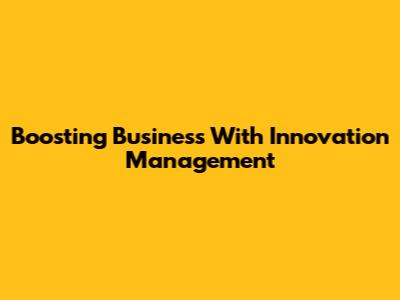 Boosting Business With Innovation Management