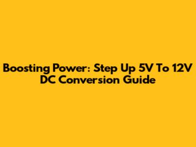 Boosting Power: Step Up 5V To 12V DC Conversion Guide
