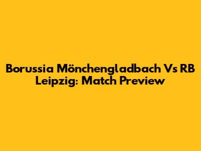 Borussia Mönchengladbach Vs RB Leipzig: Match Preview