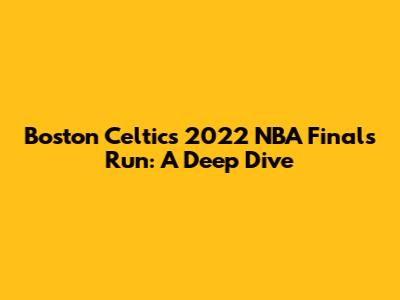 Boston Celtics' 2022 NBA Finals Run: A Deep Dive