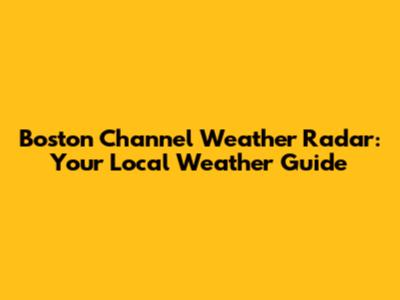 Boston Channel Weather Radar: Your Local Weather Guide
