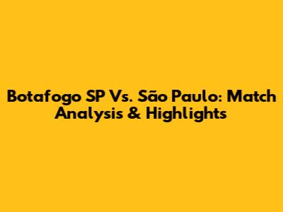 Botafogo SP Vs. São Paulo: Match Analysis & Highlights