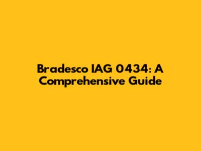 Bradesco IAG 0434: A Comprehensive Guide