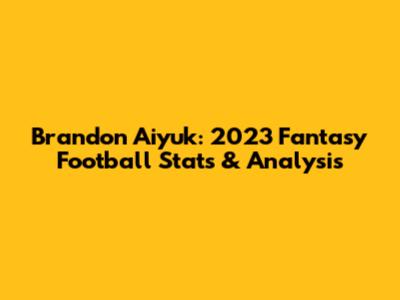 Brandon Aiyuk: 2023 Fantasy Football Stats & Analysis