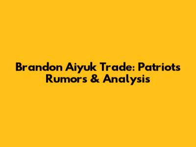 Brandon Aiyuk Trade: Patriots Rumors & Analysis