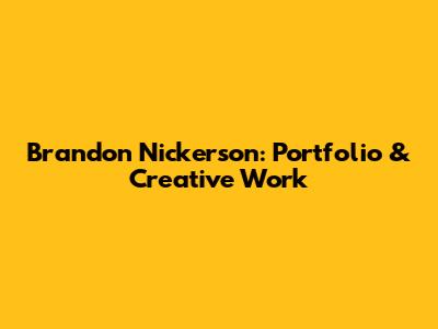 Brandon Nickerson: Portfolio & Creative Work