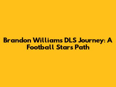 Brandon Williams' DLS Journey: A Football Star's Path