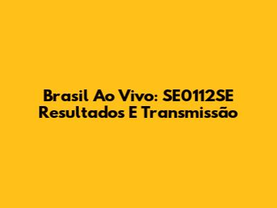 Brasil Ao Vivo: SE0112SE Resultados E Transmissão