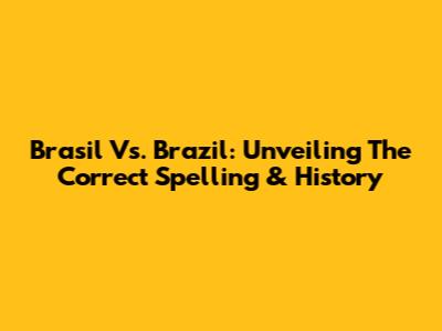 Brasil Vs. Brazil: Unveiling The Correct Spelling & History