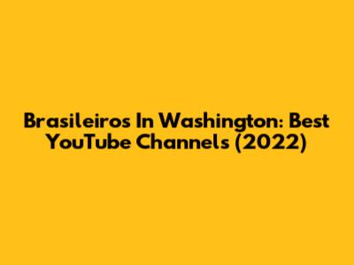 Brasileiros In Washington: Best YouTube Channels (2022)