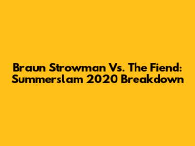 Braun Strowman Vs. The Fiend: Summerslam 2020 Breakdown