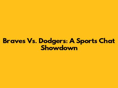 Braves Vs. Dodgers: A Sports Chat Showdown