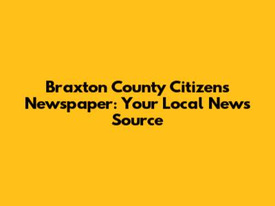 Braxton County Citizens Newspaper: Your Local News Source