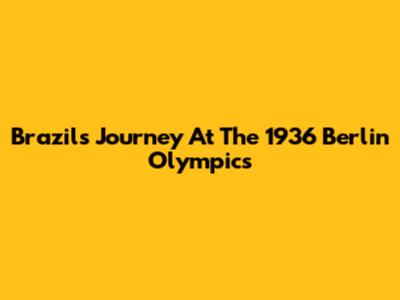 Brazil's Journey At The 1936 Berlin Olympics