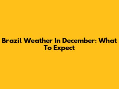 Brazil Weather In December: What To Expect
