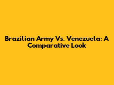 Brazilian Army Vs. Venezuela: A Comparative Look