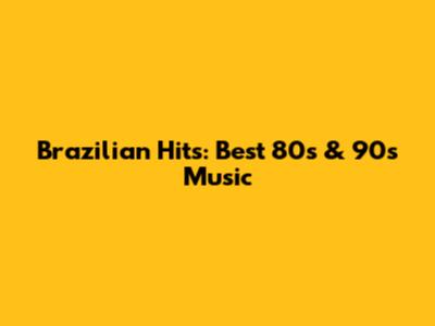 Brazilian Hits: Best 80s & 90s Music