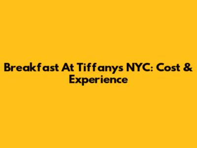Breakfast At Tiffany's NYC: Cost & Experience
