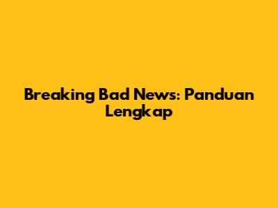 Breaking Bad News: Panduan Lengkap