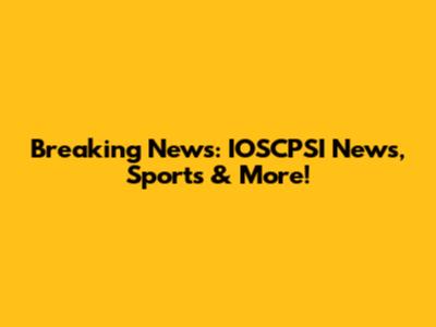 Breaking News: IOSCPSI News, Sports & More!