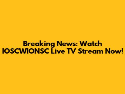 Breaking News: Watch IOSCWIONSC Live TV Stream Now!