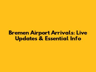 Bremen Airport Arrivals: Live Updates & Essential Info