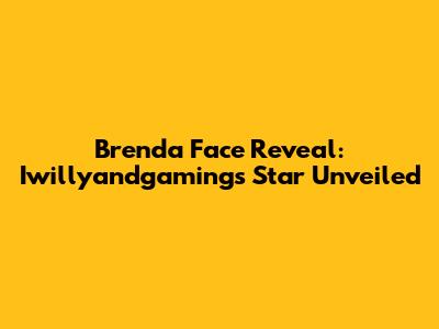 Brenda Face Reveal: Iwillyandgaming's Star Unveiled